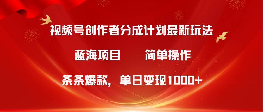 （10093期）视频号创作者分成5.0，最新方法，条条爆款，简单无脑，单日变现1000+-千寻创业网