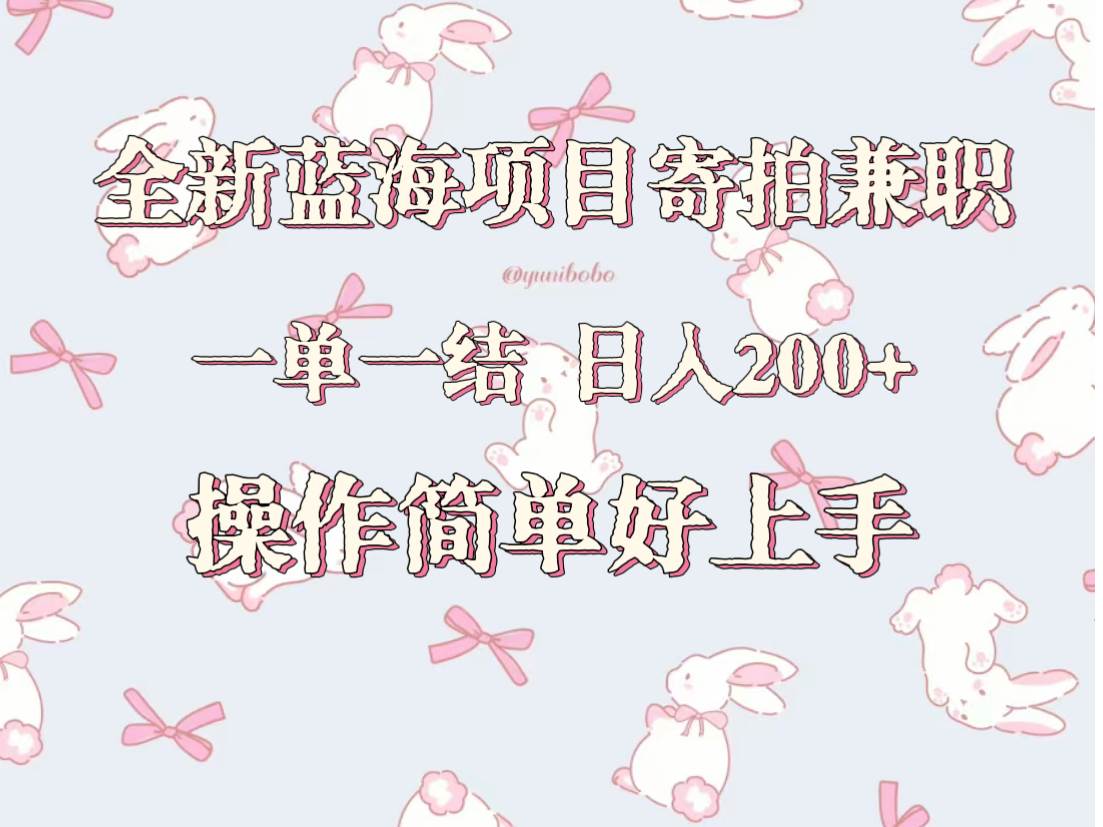 全新蓝海项目寄拍兼职，日入200+，操作简单好上手。-千寻创业网