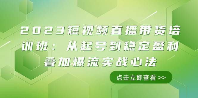 （7935期）2023短视频直播带货培训班：从起号到稳定盈利叠加爆流实战心法（11节课）-千寻创业网