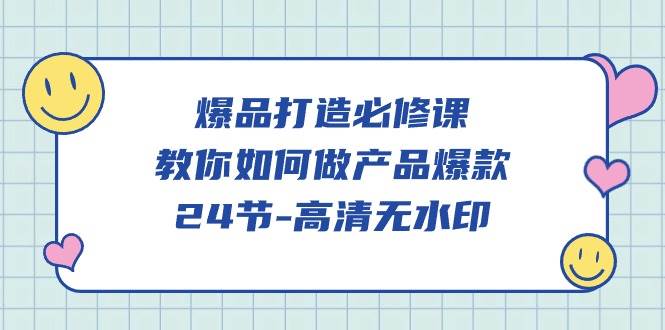 （9739期）爆品 打造必修课，教你如何-做产品爆款（24节-高清无水印）-千寻创业网