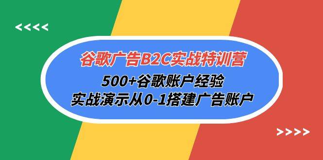 （10096期）谷歌广告B2C实战特训营，500+谷歌账户经验，实战演示从0-1搭建广告账户-千寻创业网