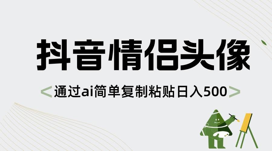 （8472期）抖音情侣头像，通过ai简单复制粘贴日入500+-千寻创业网