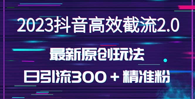 日引300＋创业粉，独家抖音高效截流2.0玩法（价值1280）-千寻创业网