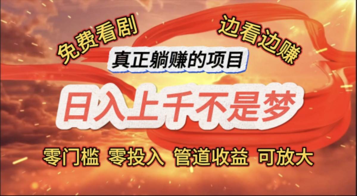 （11866期）免费看剧，边看边赚，日入上千不是梦，一个真正的躺赚项目-千寻创业网