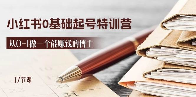 （11213期）2024小红书0基础起号特训营，从0-1做一个能赚钱的博主（17节课）-千寻创业网