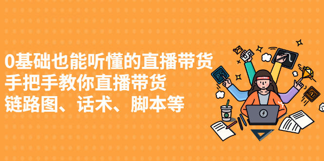 0基础也能听懂的直播带货，手把手教你直播带货-千寻创业网