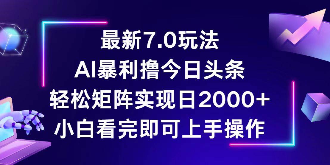 （12854期）今日头条最新7.0玩法，轻松矩阵日入2000+-千寻创业网