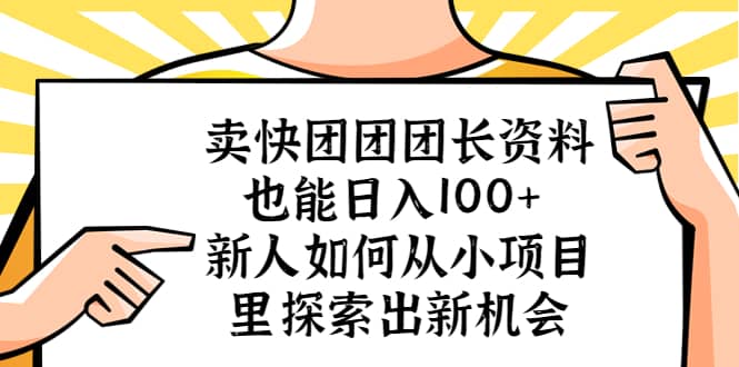 卖快团团团长资料也能日入100+ 新人如何从小项目里探索出新机会-千寻创业网