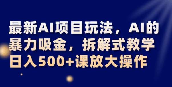 最新AI项目玩法，AI的暴力吸金，拆解式教学，日入500+可放大操作【揭秘】-千寻创业网