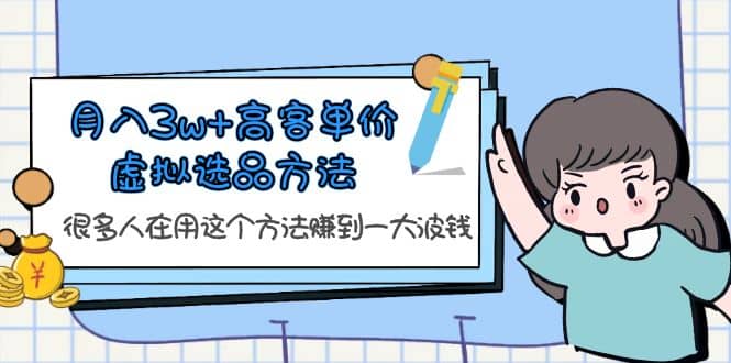 月入3w+高客单价虚拟选品方法，很多人在用这个方法赚到一大波钱！-千寻创业网