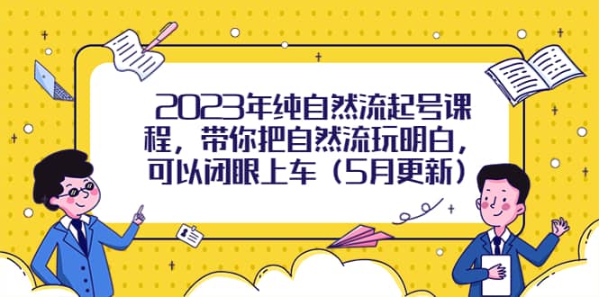 2023年纯自然流起号课程，带你把自然流玩明白，可以闭眼上车（5月更新）-千寻创业网