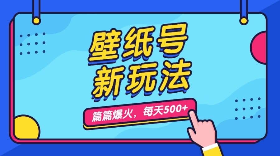 壁纸号新玩法，篇篇流量1w+，每天5分钟收益500，保姆级教学-千寻创业网