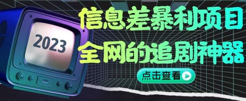 信息差暴利项目，全网的追剧神器,无任何门槛，小白也能月入2W+【揭秘】-千寻创业网