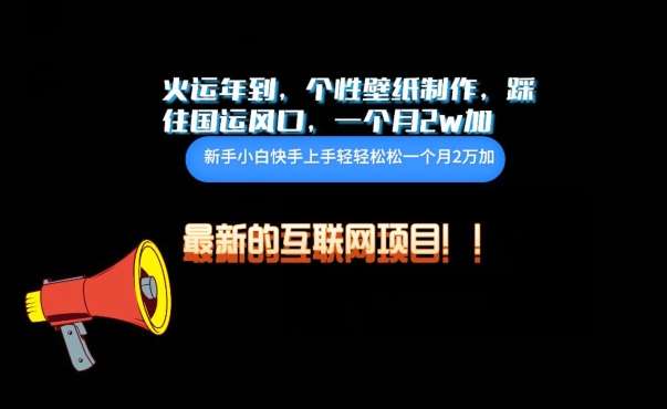 火运年到，个性壁纸制作，踩住国运风口，1个月2w加【揭秘】-千寻创业网