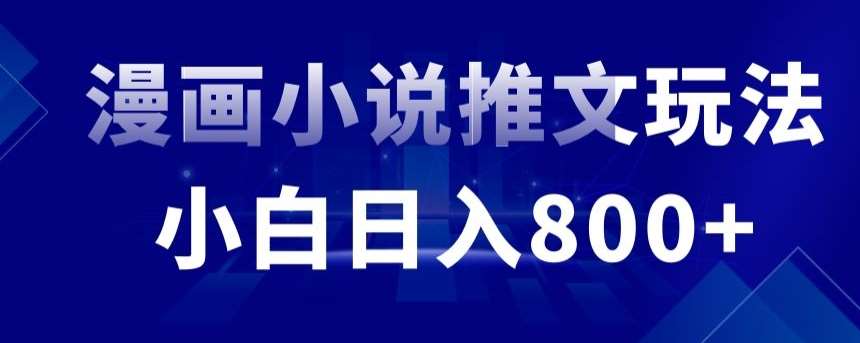 外面收费19800的漫画小说推文项目拆解，小白操作日入800+【揭秘】-千寻创业网