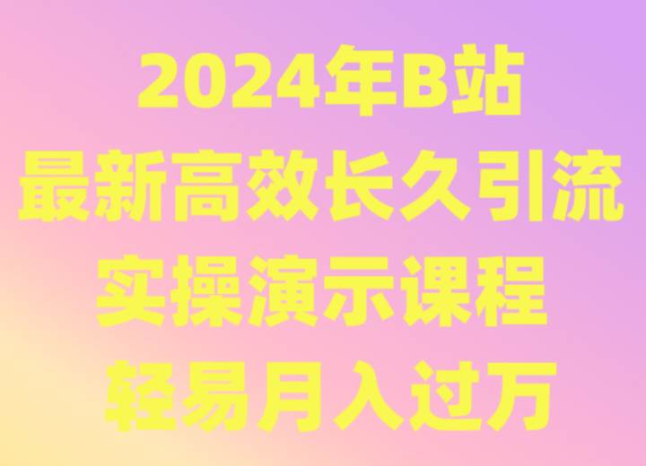 2024年B站最新高效长久引流法 实操演示课程 轻易月入过万-千寻创业网