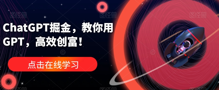 ChatGPT掘金，教你用GPT，高效创富！-千寻创业网