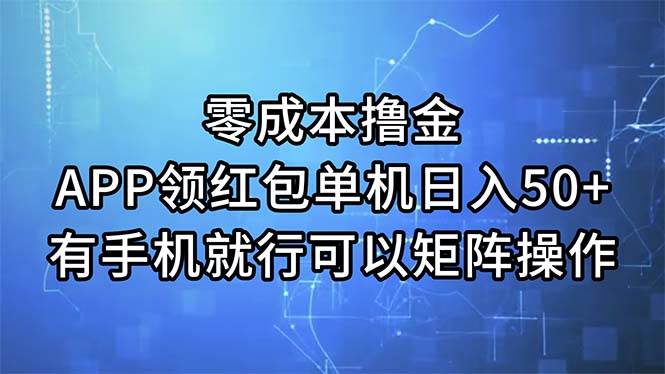 （11545期）零成本撸金，APP领红包，单机日入50+，有手机就行，可以矩阵操作-千寻创业网