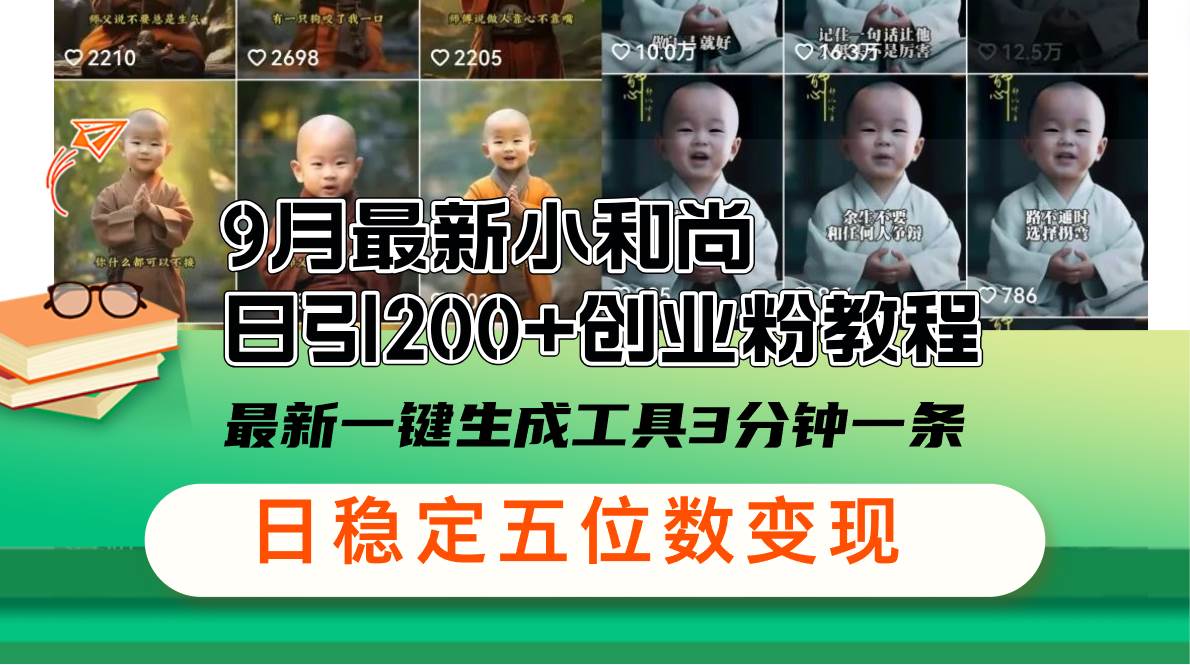 （12552期）9月最新小和尚日引200+创业粉教程，最新一键生成工具3分钟一条，日稳定…-千寻创业网