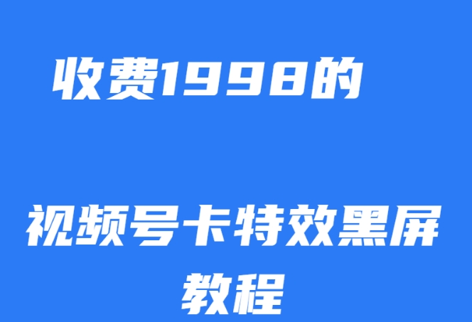 外面收费1998的视频号卡特效黑屏玩法，条条原创，轻松热门【揭秘】-千寻创业网