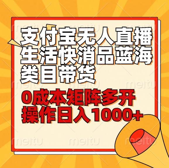 小白30分钟学会支付宝无人直播生活快消品蓝海类目带货，0成本矩阵多开操作日1000+收入-千寻创业网