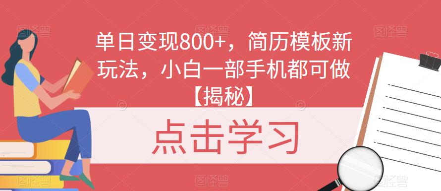 单日变现800+，简历模板新玩法，小白一部手机都可做【揭秘】-千寻创业网