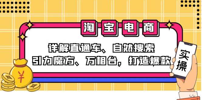 （12814期）2024淘宝电商课程：详解直通车、自然搜索、引力魔方、万相台，打造爆款-千寻创业网