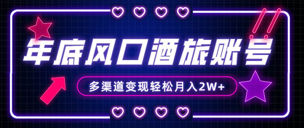 （8237期）年底大风口旅游赛道酒旅账号，多渠道变现，小白也能月入2W+-千寻创业网