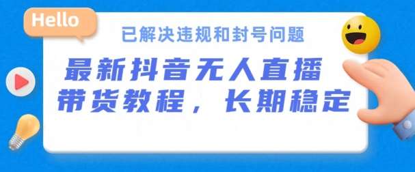 抖音无人直播带货，长期稳定，已解决违规和封号问题，开播24小时必出单【揭秘】-千寻创业网