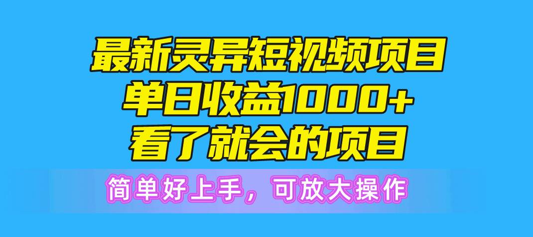 （10542期）最新灵异短视频项目，单日收益1000+看了就会的项目，简单好上手可放大操作-千寻创业网