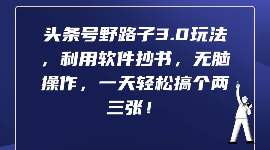 （9554期）头条号野路子3.0玩法，利用软件抄书，无脑操作，一天轻松搞个两三张！-千寻创业网