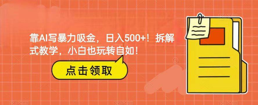 靠AI写暴力吸金！轻松日入500+！拆解式教学，小白也玩转自如！-千寻创业网