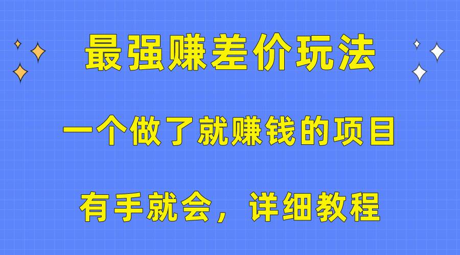 （10718期）一个做了就赚钱的项目，最强赚差价玩法，有手就会，详细教程-千寻创业网