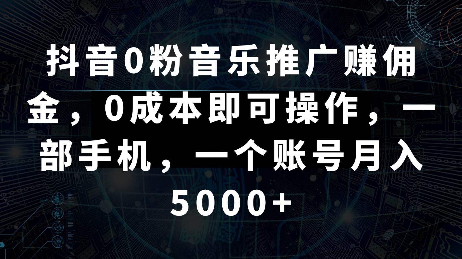 抖音0粉音乐推广赚佣金，0成本即可操作，一部手机，一个账号月入5000+-千寻创业网