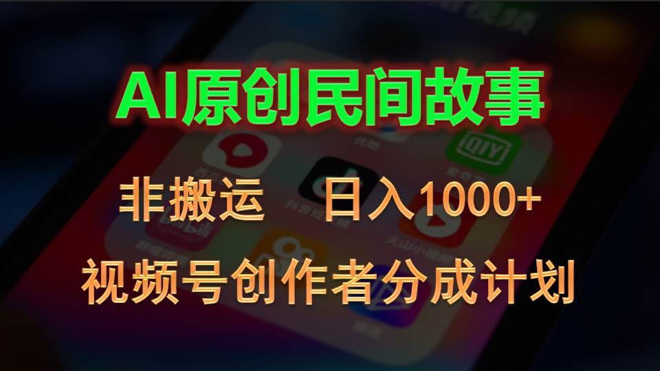 （10913期）2024视频号创作者分成计划，AI原创民间故事，非搬运，日入1000+-千寻创业网