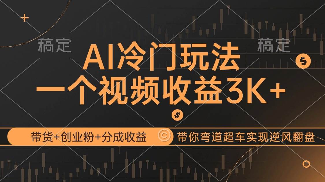 （12658期）AI冷门玩法，带货+创业粉+分成收益带你弯道超车，实现逆风翻盘-千寻创业网