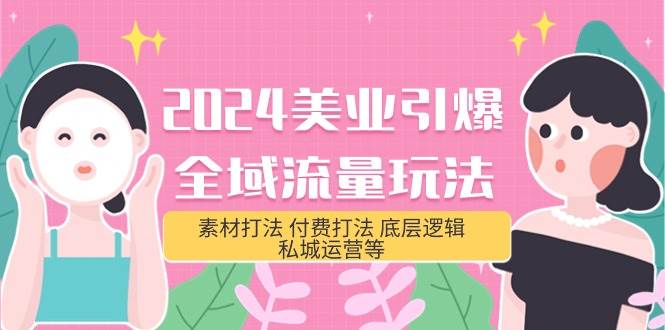 （9867期）2024美业-引爆全域流量玩法，素材打法 付费打法 底层逻辑 私城运营等(31节)-千寻创业网