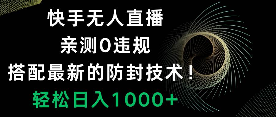 （8278期）快手无人直播，0违规，搭配最新的防封技术！轻松日入1000+-千寻创业网