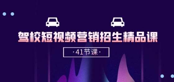 驾校-短视频营销招生精品课：抖音推广技巧，抖音短视频招生(41节课)-千寻创业网