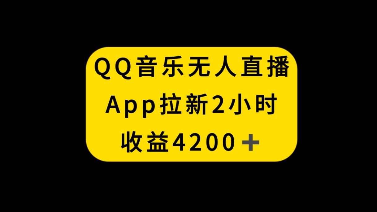 （8398期）QQ音乐无人直播APP拉新，2小时收入4200，不封号新玩法-千寻创业网