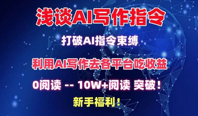浅谈AI写作指令，打破AI指令束缚，破10W+阅读!新手福利【揭秘】-千寻创业网