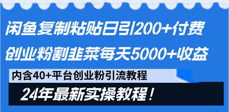 （9054期）闲鱼复制粘贴日引200+付费创业粉，割韭菜日稳定5000+收益，24年最新教程！-千寻创业网