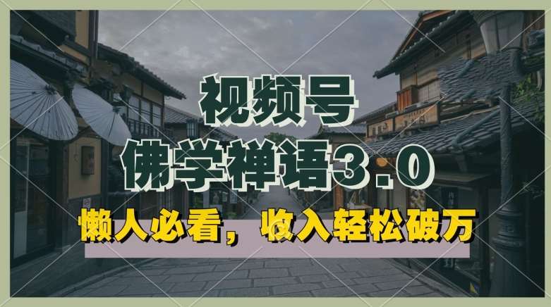 懒人必看，视频号佛学禅语3.0.纯原创视频，每天1-2小时，收益高，可以矩阵操作【揭秘】-千寻创业网