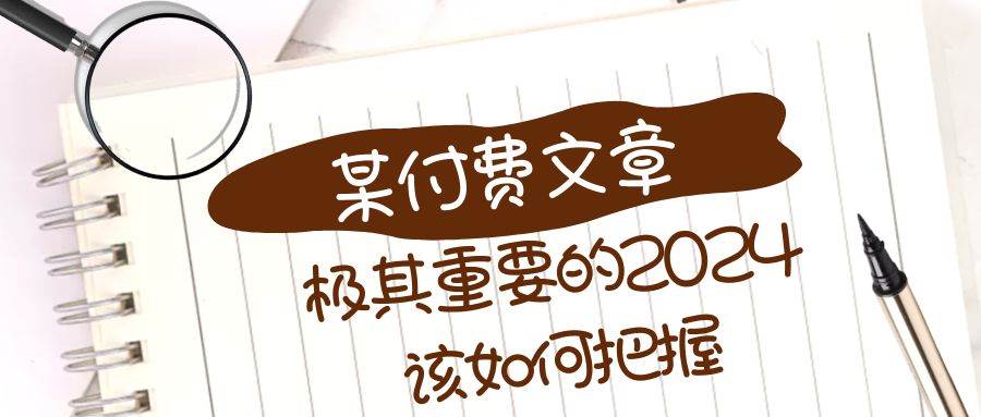 （8367期）极其重要的2024该如何把握？【某公众号付费文章】-千寻创业网