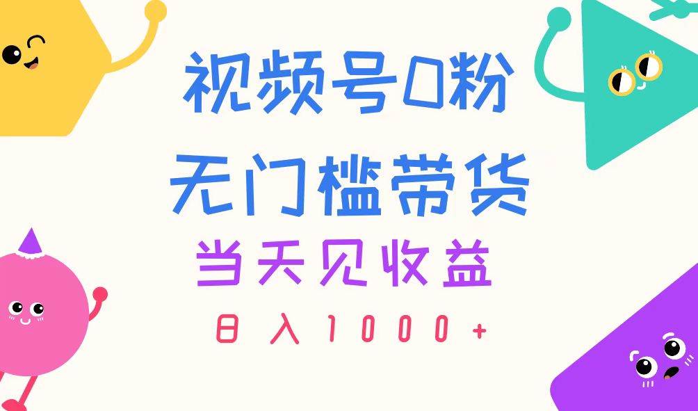 （11348期）视频号0粉无门槛带货，当天见收益，日入1000+-千寻创业网