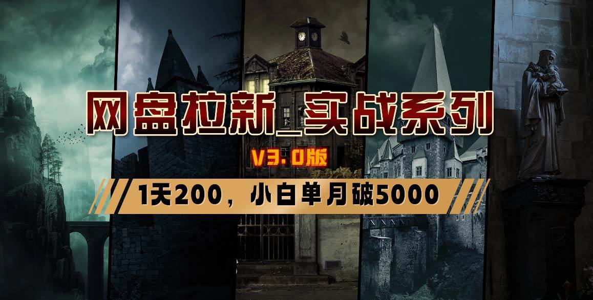 （8901期）网盘拉新_实战系列，小白单月破5K（v3.0版保姆级教程）-千寻创业网