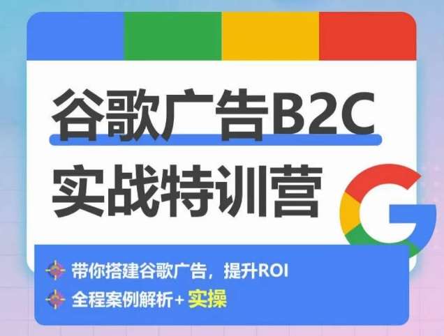 谷歌广告B2C实战特训营，500+谷歌账户总结经验，实战演示如何从0-1搭建广告账户-千寻创业网