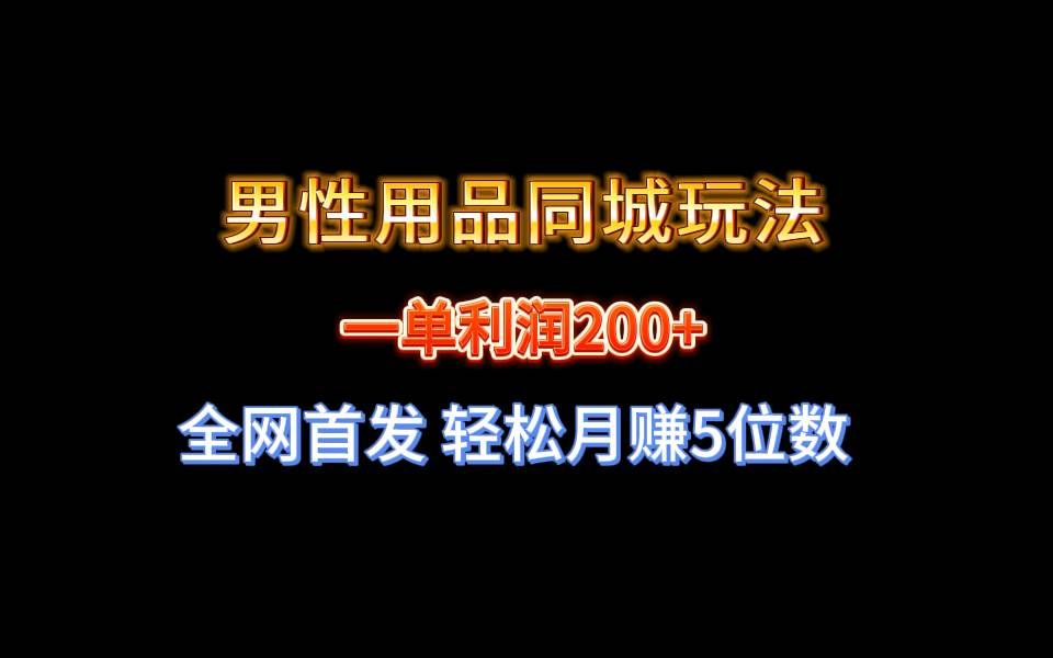 （8607期）全网首发 一单利润200+ 男性用品同城玩法 轻松月赚5位数-千寻创业网