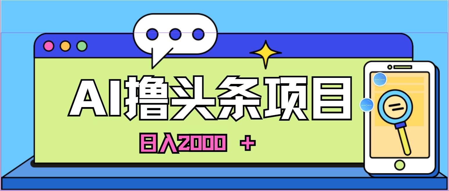 （10273期）蓝海项目，AI撸头条，当天起号，第二天见收益，小白可做，日入2000＋的…-千寻创业网