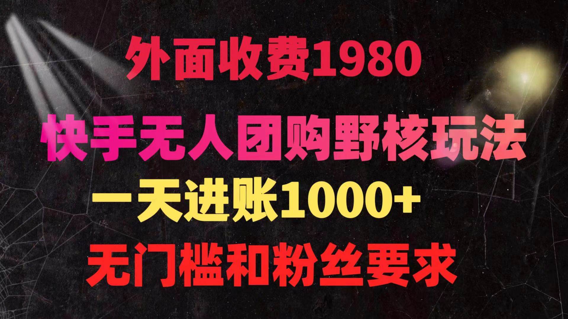 （9638期）快手无人团购带货野核玩法，一天4位数 无任何门槛-千寻创业网